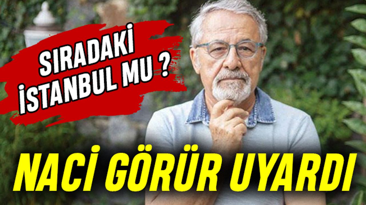 Naci Görür İstanbul'u işaret etti