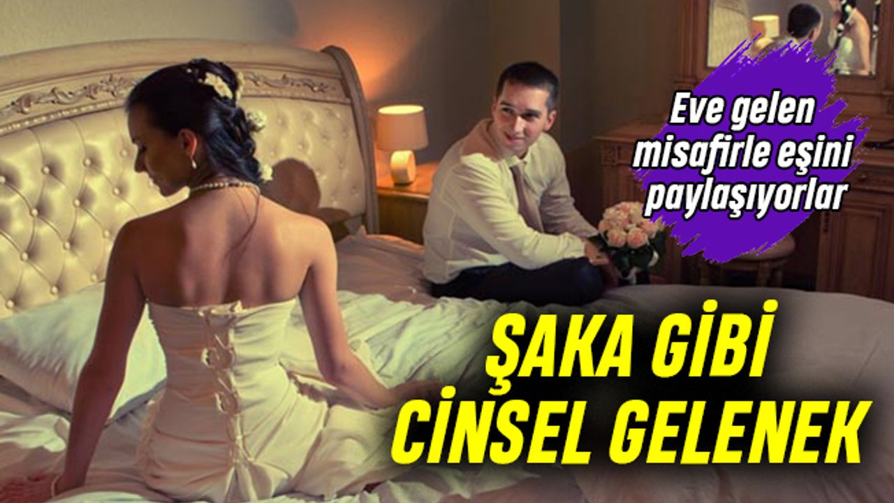 Şaka gibi gelenek: Karısını misafire hediye ediyor