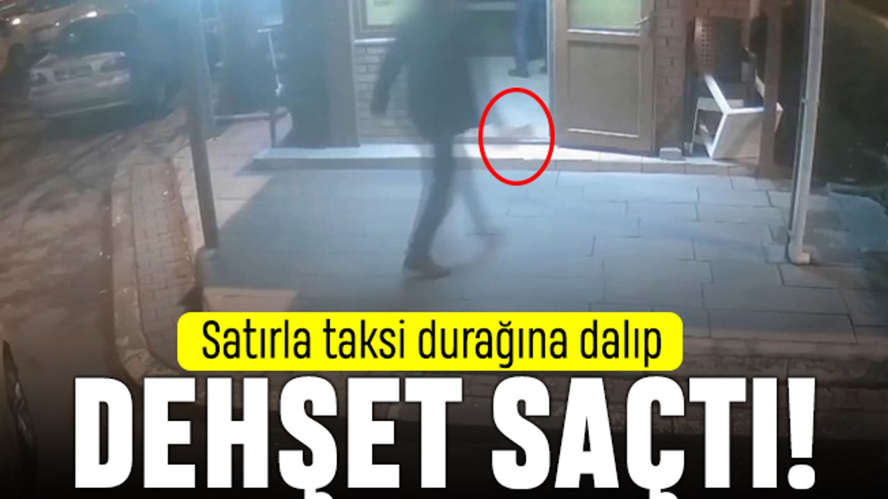 Satırla taksi durağına girip dehşet saçtı