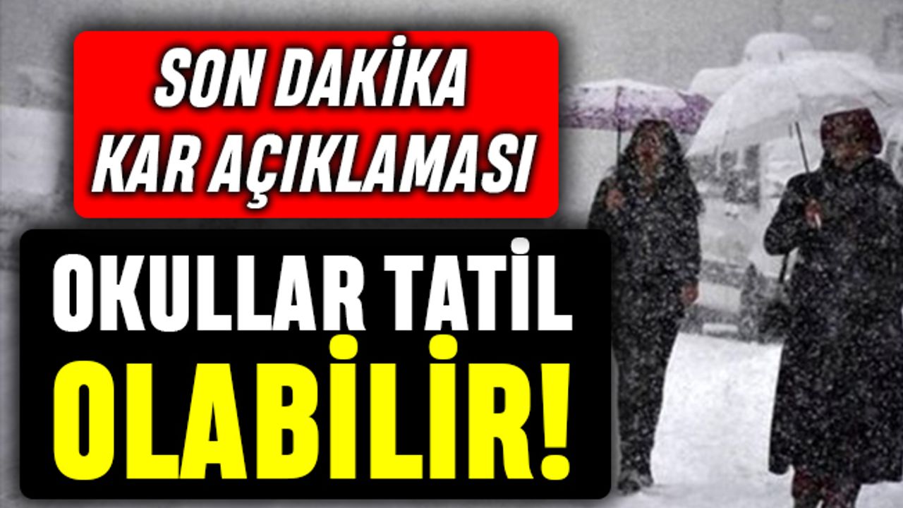 Son Dakika kar açıklaması: Okullar tatil olur mu ?