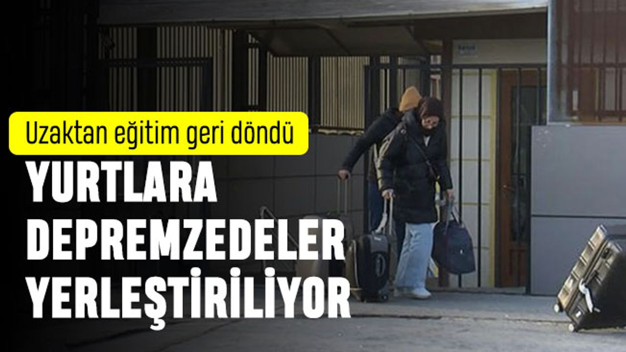 Yurtlar depremzedelere açıldı; Üniversiteler uzaktan eğitime döndü