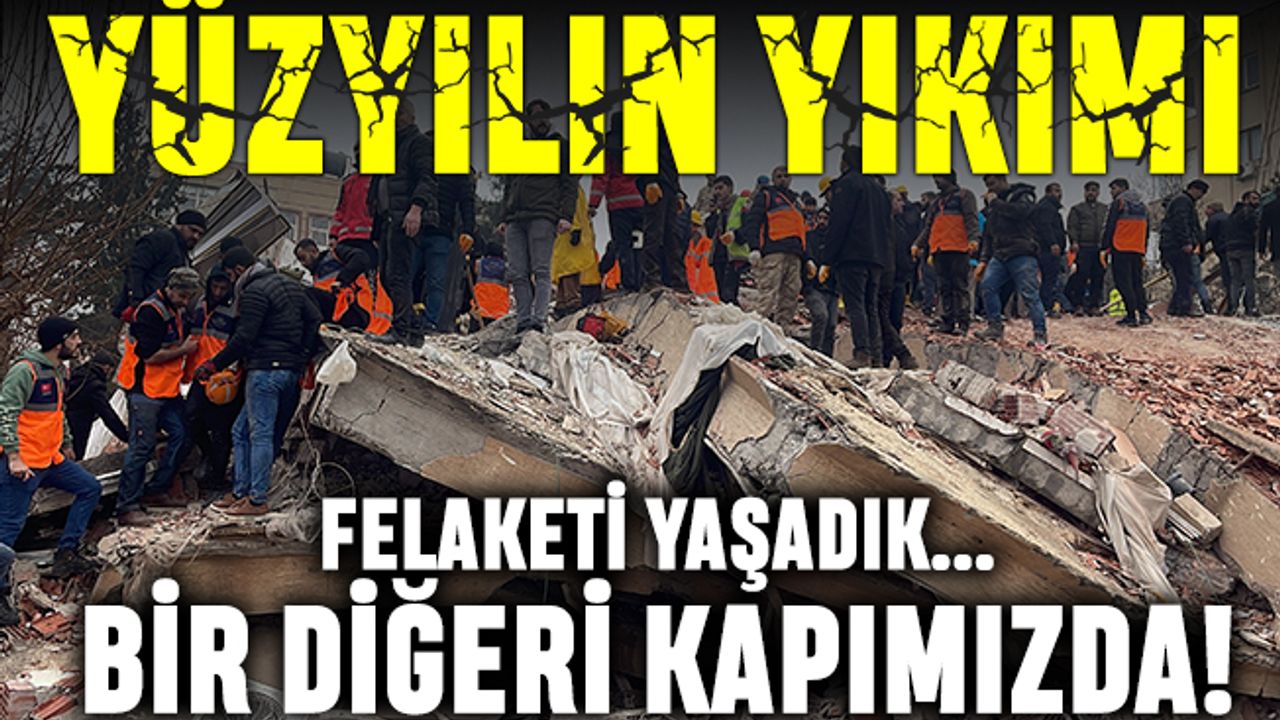 Yüzyılın yıkımı; Felaketi yaşadık, bir diğeri kapımızda
