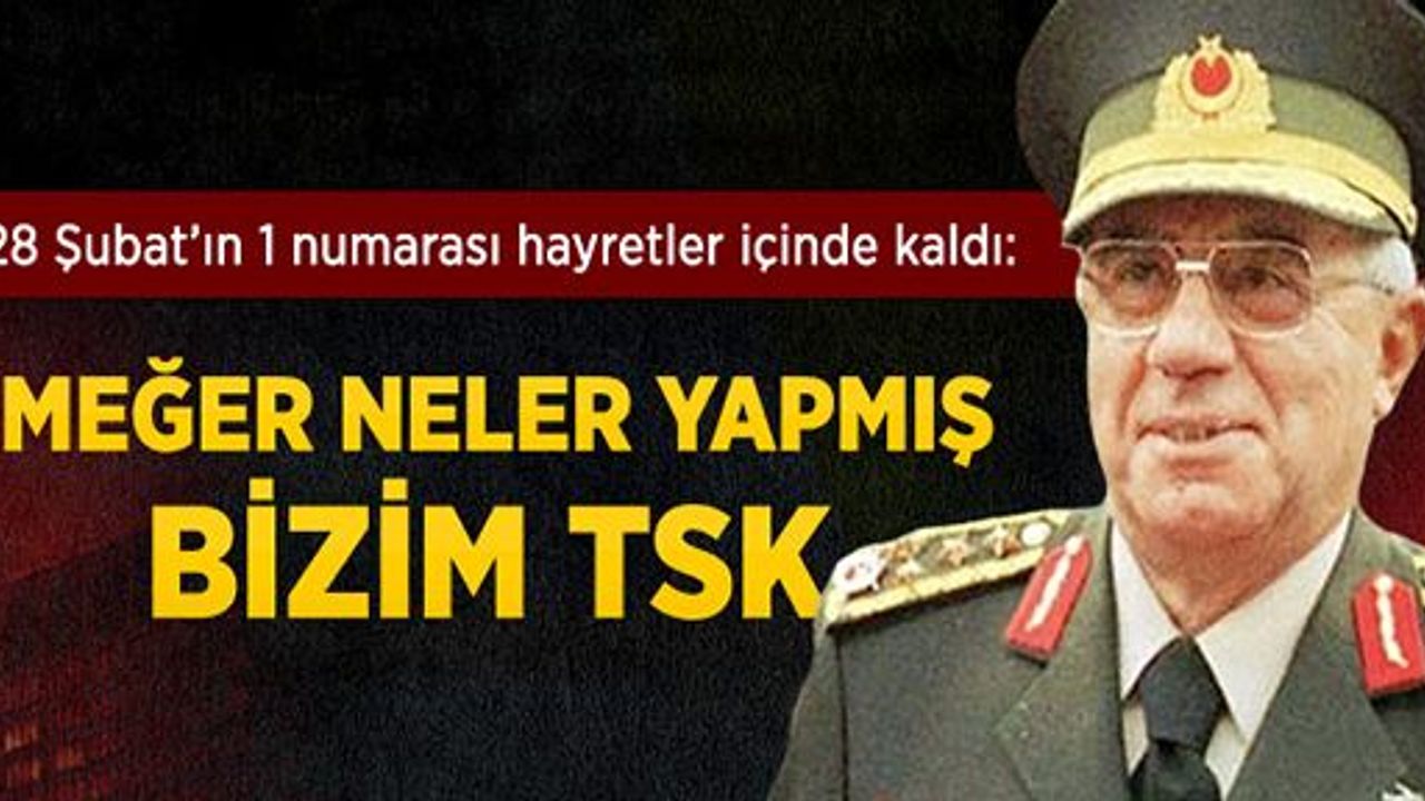 Emekli Orgeneral Karadayı: Meğer Neler Yapmış Bizim TSK