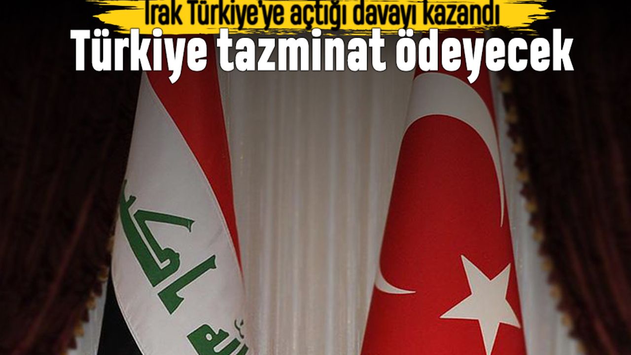 Irak Türkiye'ye açtığı davayı kazandı; Türkiye tazminat ödeyecek