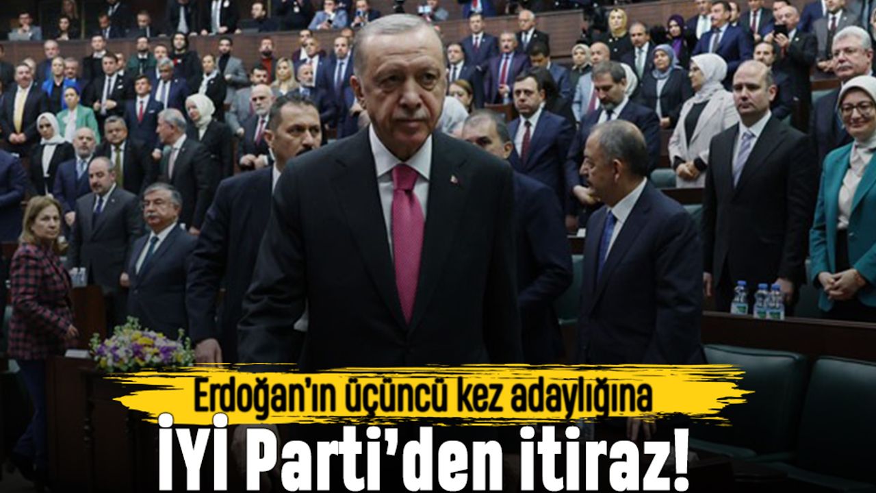 İYİ Parti'den Erdoğan'ın 3. Kez adaylığına itiraz