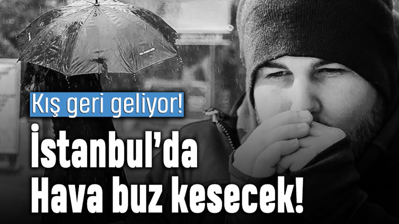 Kış geri geliyor; İstanbul'da hava buz kesecek