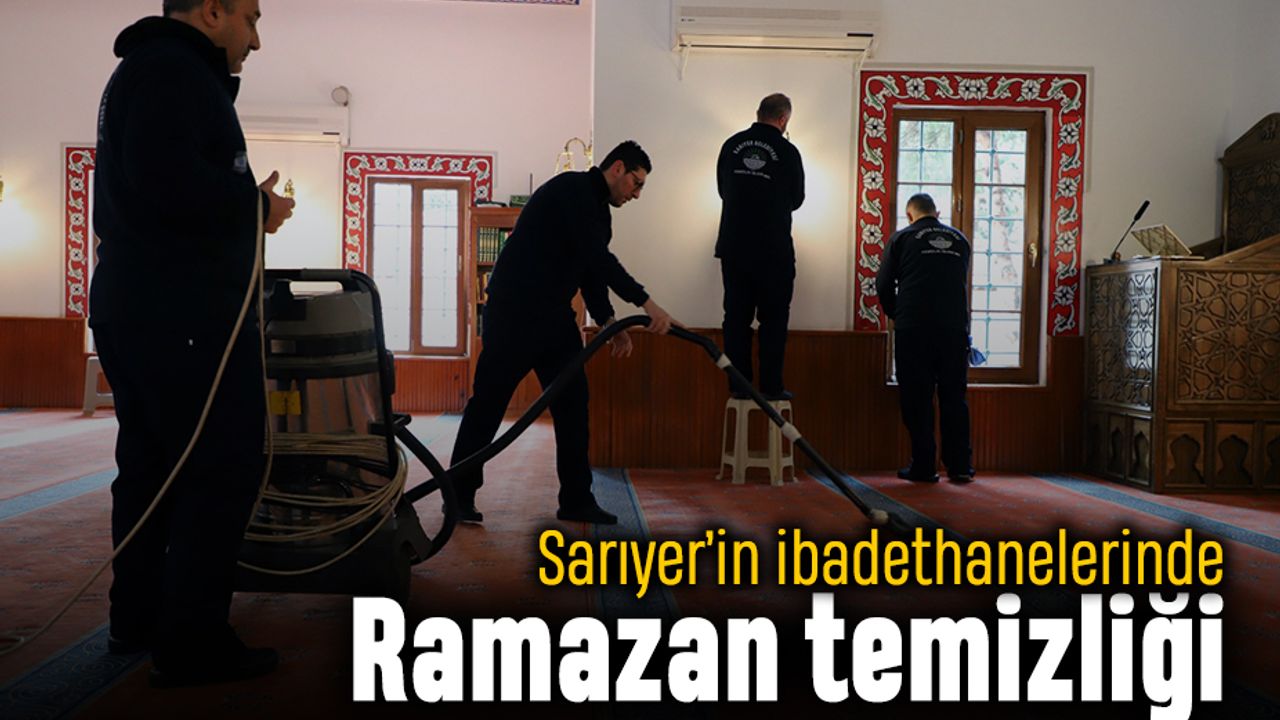 Sarıyer’in ibadethanelerinde Ramazan temizliği