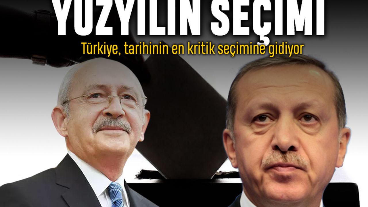 Yüzyılın seçimi; Türkiye, tarihinin en kritik seçimine gidiyor