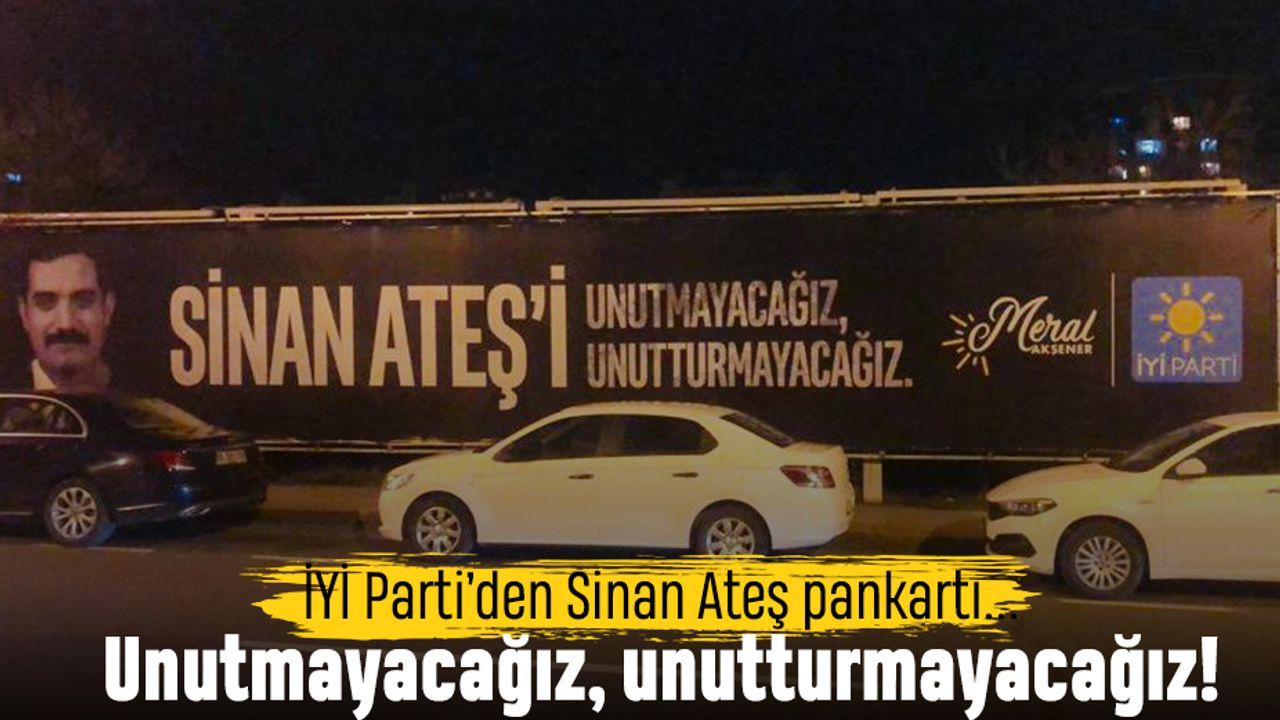 İYİ Parti'den Sinan Ateş pankartı: Unutmayacağız, unutturmayacağız