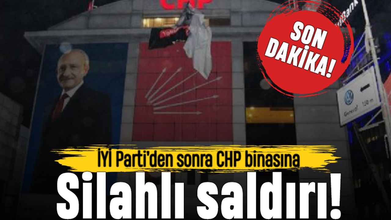 İYİ Parti'den sonra CHP binasına da silahlı saldırı