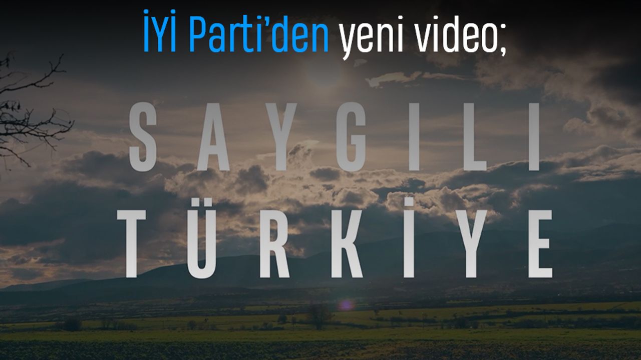 İYİ Parti'den yeni video; Saygılı Türkiye