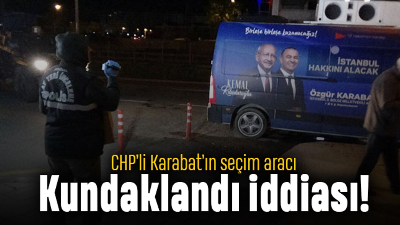 CHP'li Karabat'ın seçim aracı kundaklandı iddiası