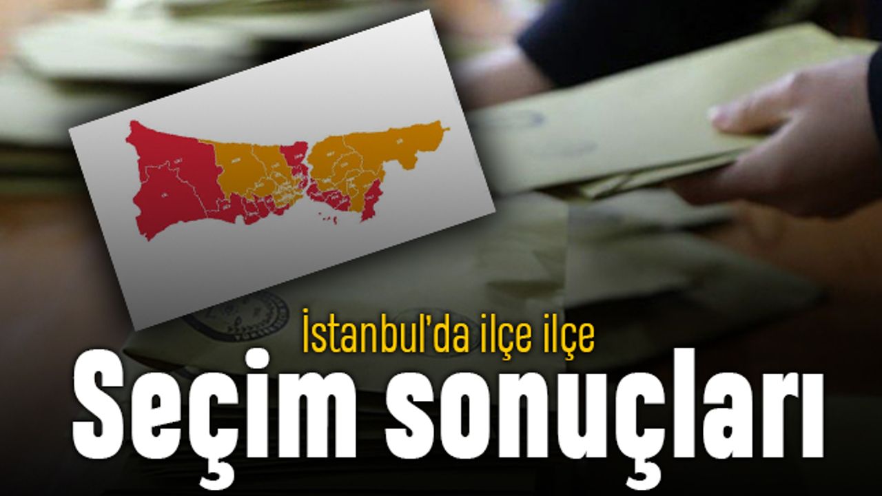 İstanbul tüm bölgeler ve ilçelerin seçim sonuçları