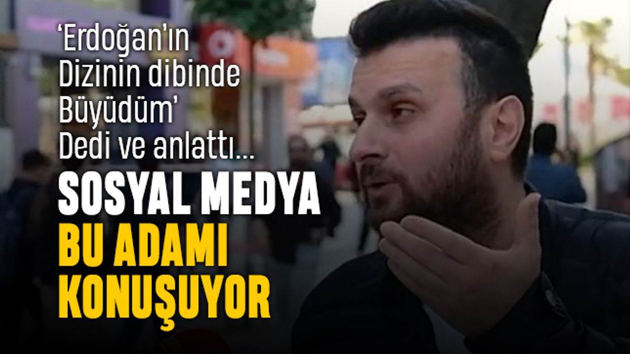 Sosyal medya bu adamı konuşuyor: Erdoğan'ın dizinin dibinde büyüdüm