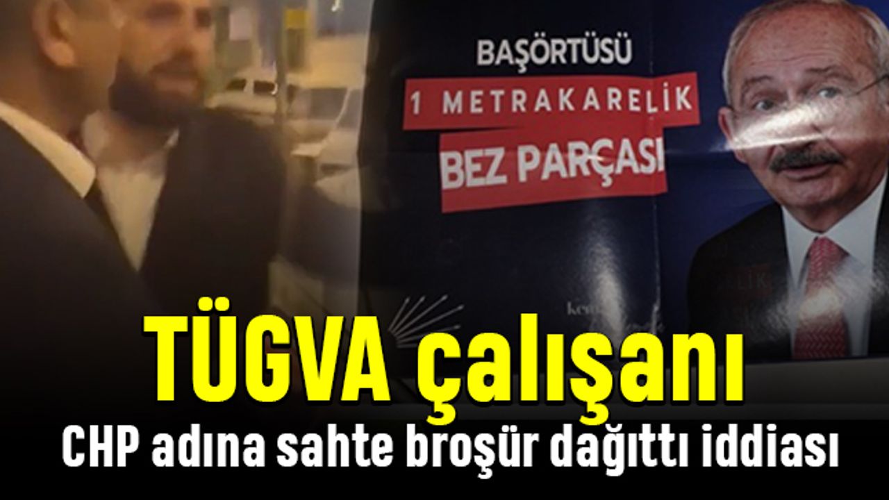 TÜGVA çalışanı CHP adına sahte broşür dağıttı iddiası