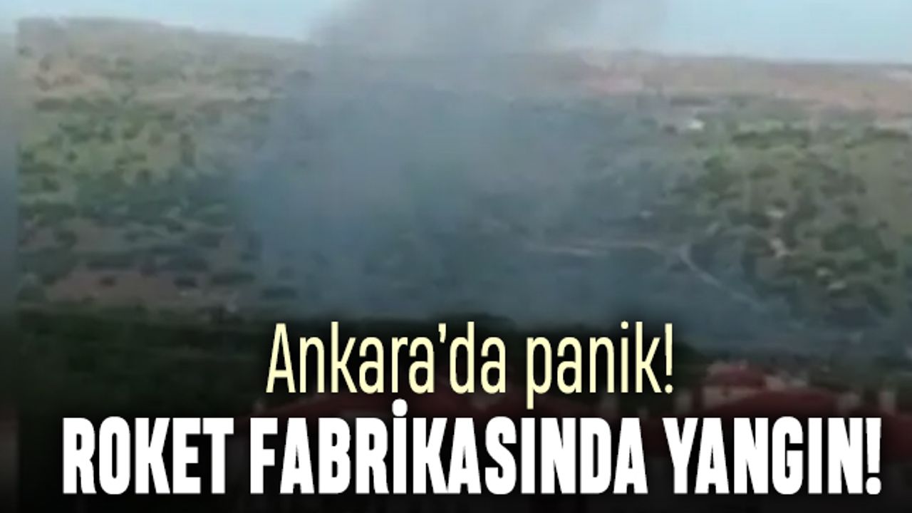 Ankara'da panik: Roket fabrikasında yangın çıktı