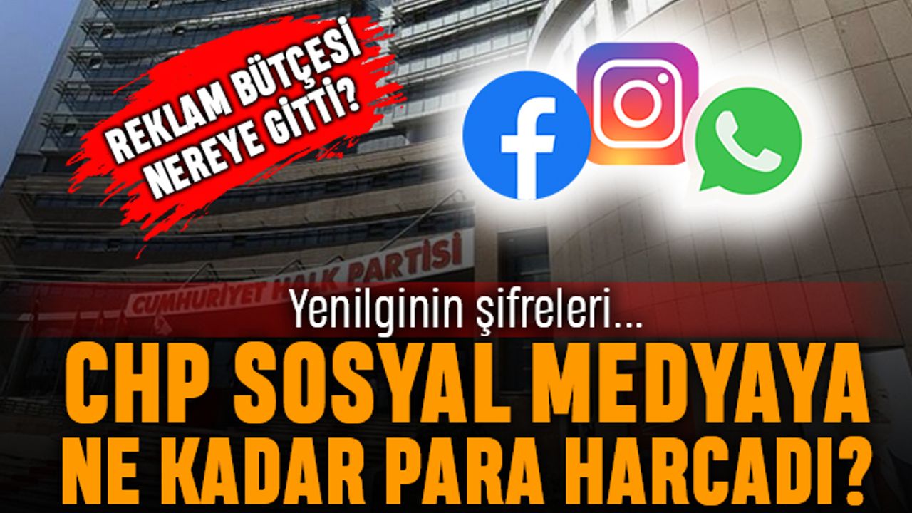 CHP Facebook ve Instagram'a ne kadar para harcadı?