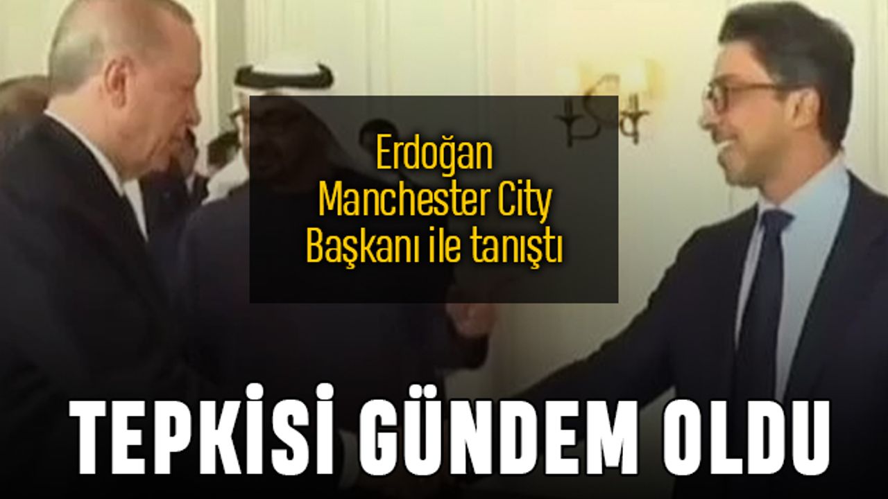 Erdoğan'ın Manchester City Başkanı petrol kralı ile tanışma anı gündemde