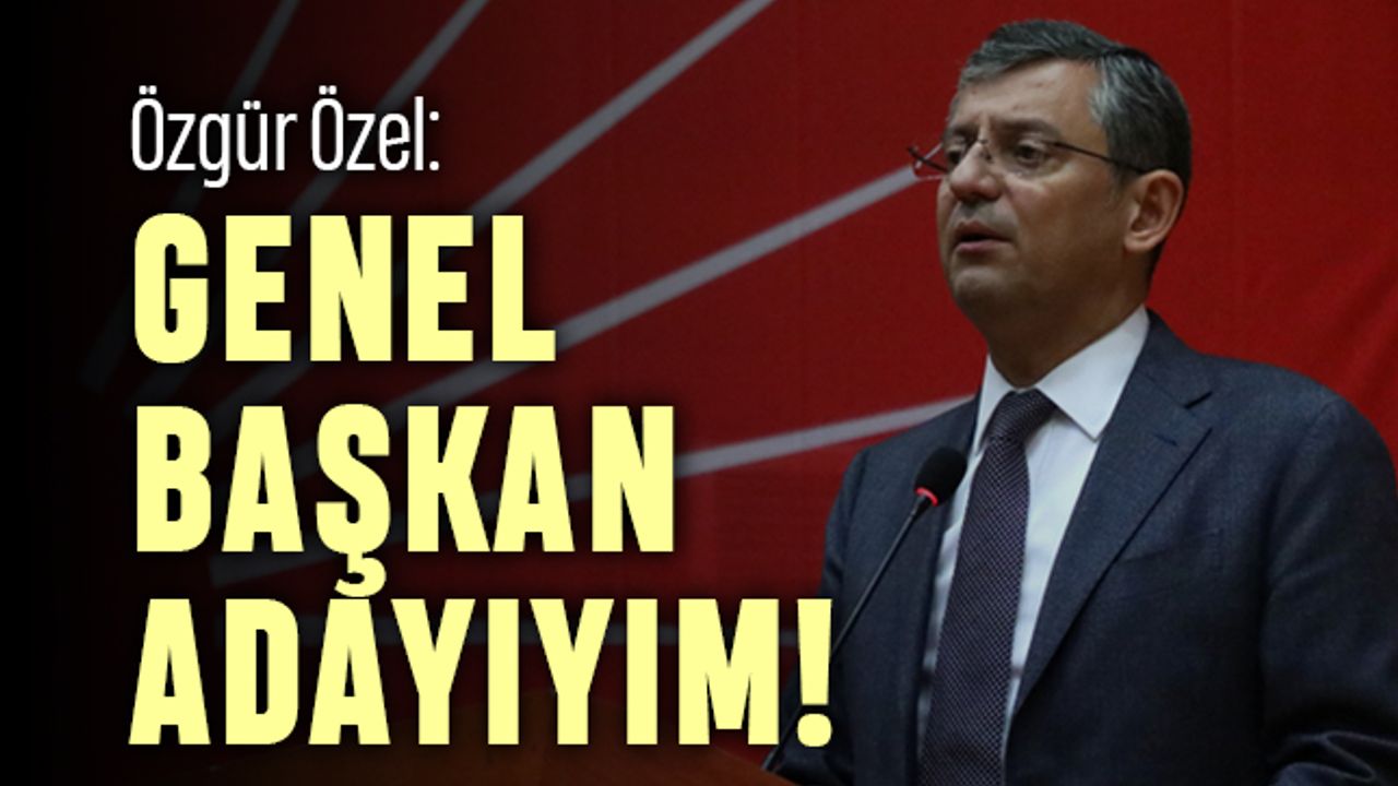 Özgür Özel: CHP Genel Başkanlığı'na adayım