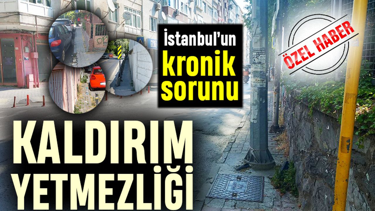 İstanbul’un kronik sorunu: Kaldırım Yetmezliği