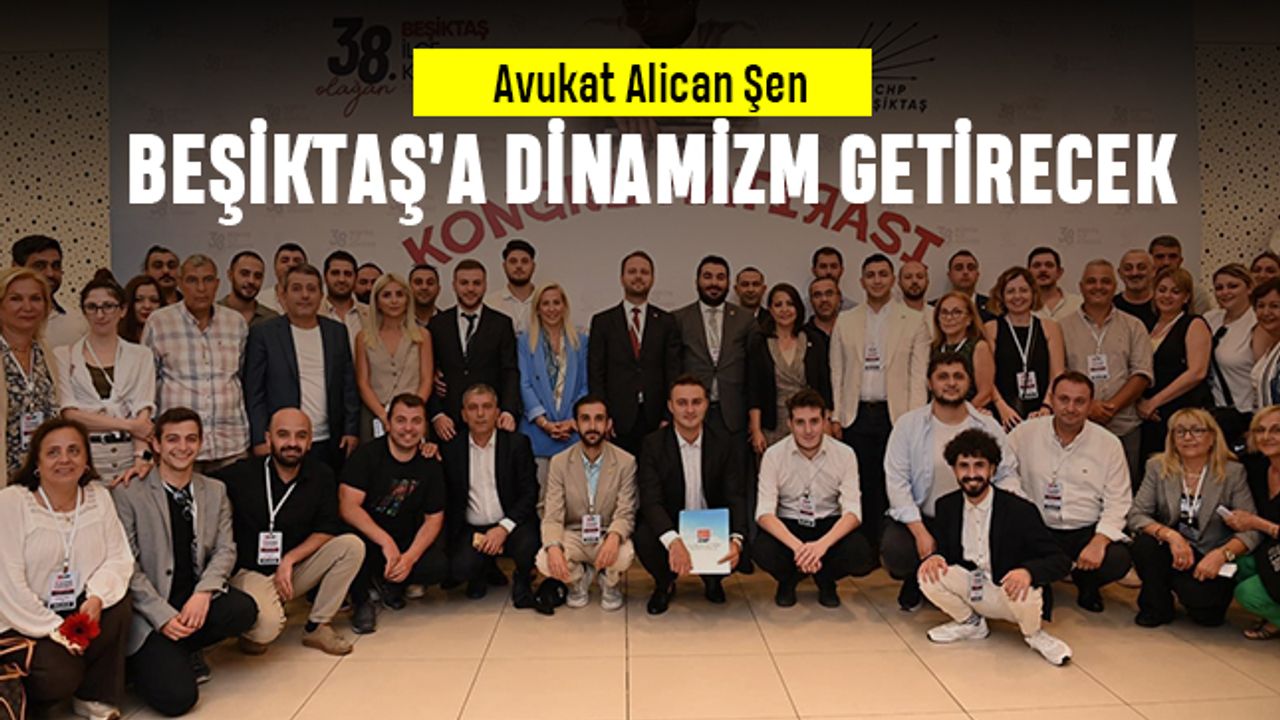 Avukat Alican Şen, CHP Beşiktaş'a dinamizm getirecek