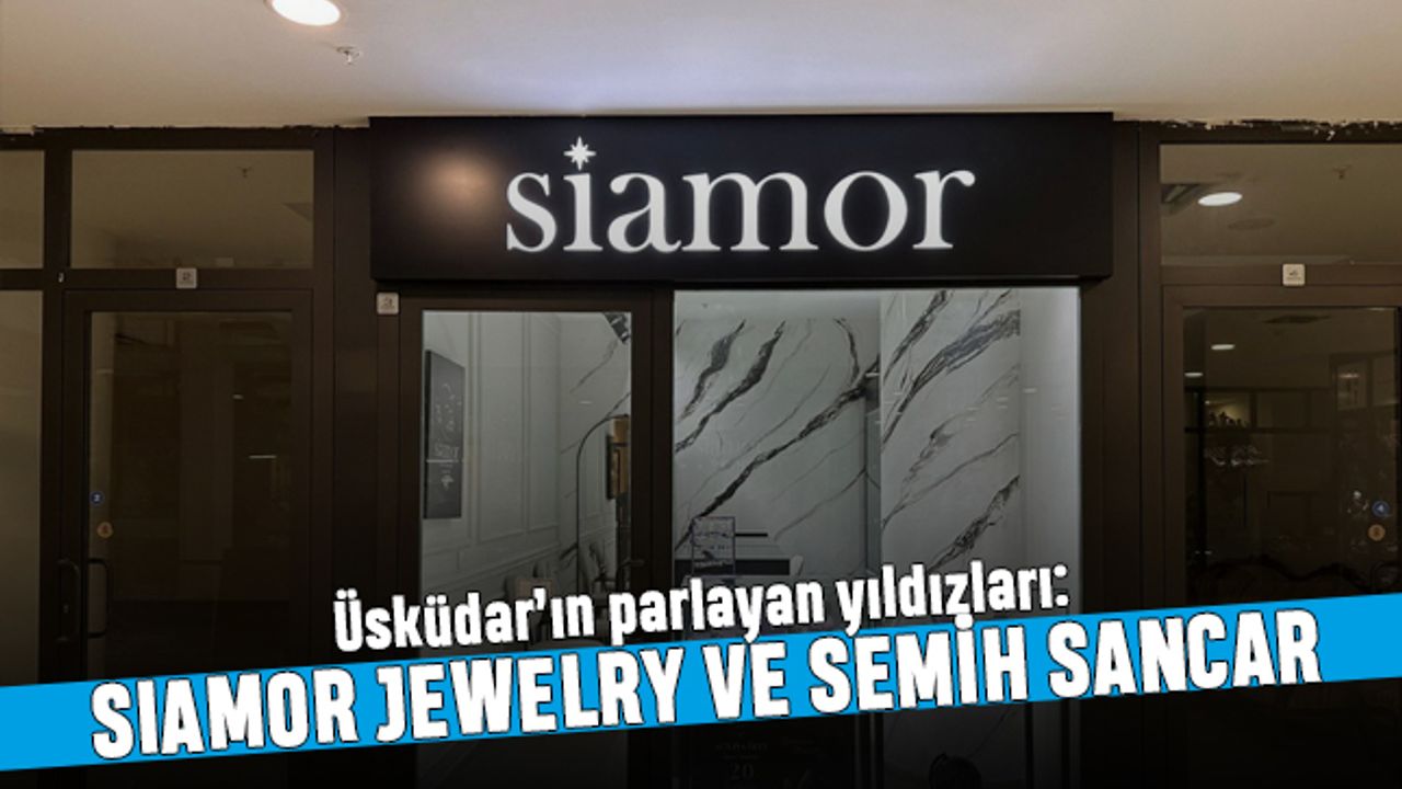 Üsküdar'ın Parlayan Yıldızları: Siamor Jewelry ve Semih Sancar