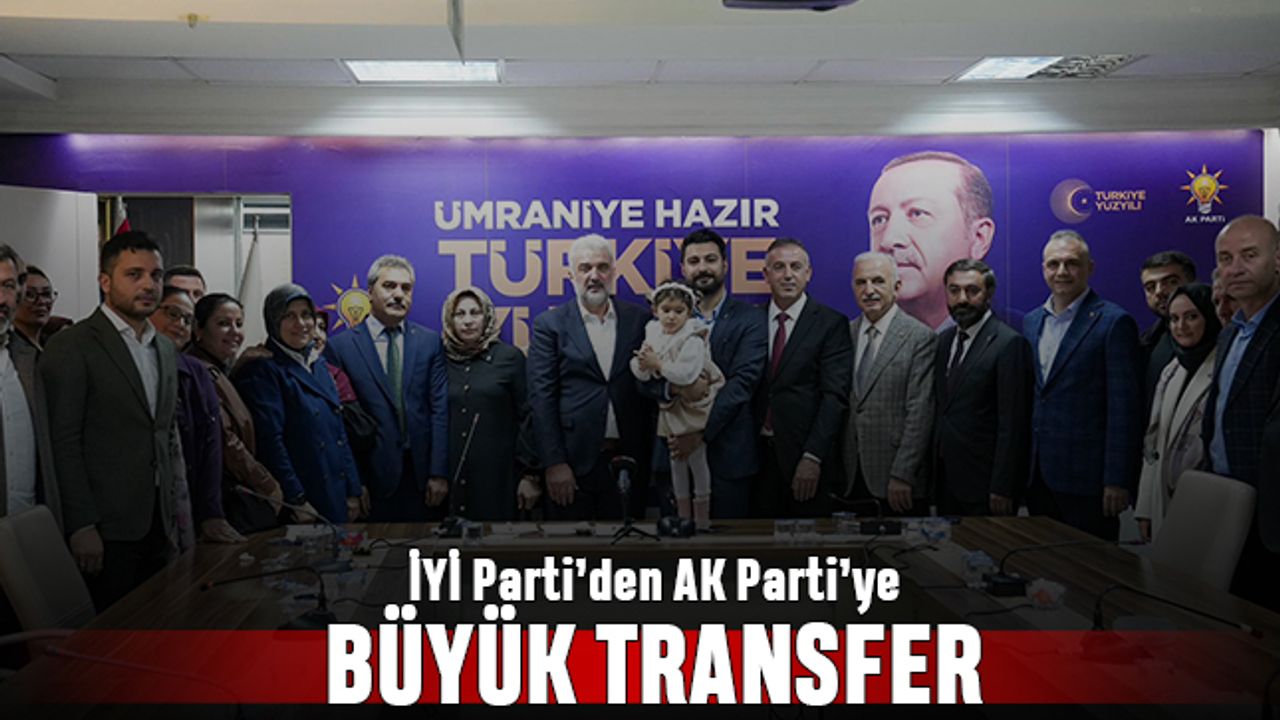 İYİ Parti’den AK Parti’ye büyük transfer