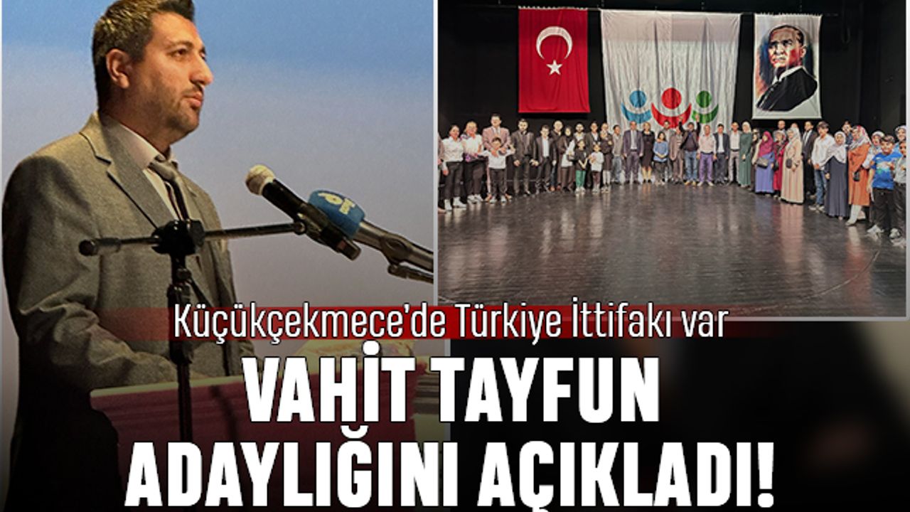 Küçükçekmece’de Türkiye İttifakı var; Vahit Tayfun aday adaylığını açıkladı