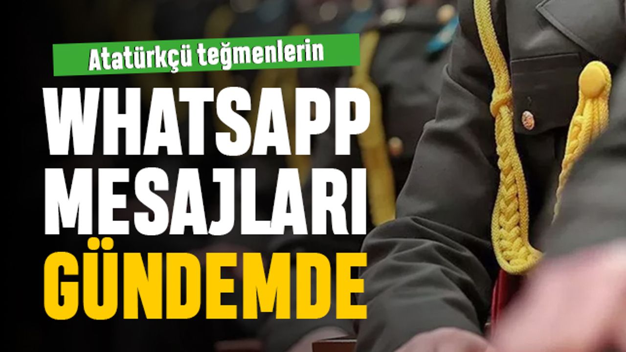 Atatürkçü teğmenlerin tarikatçı teğmenlere yazdıkları whatsapp mesajları gündemde