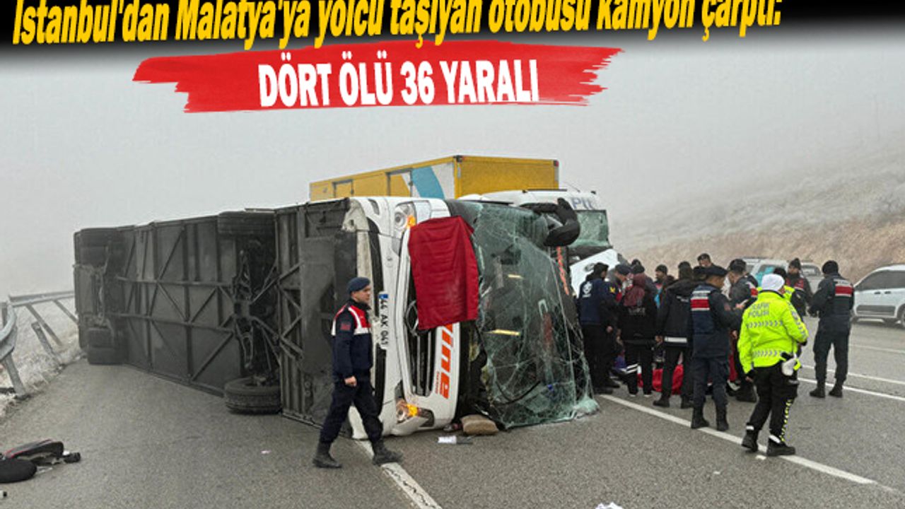 İstanbul'dan Malatya'ya yolcu taşıyan otobüsü kamyon çarptı: Dört ölü 36 yaralı