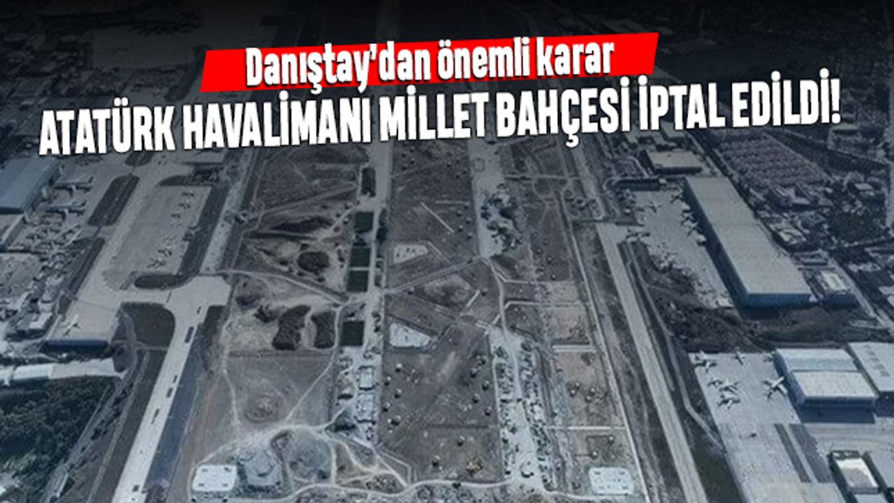 Danıştay'dan önemli karar; Atatürk Havalimanı Millet Bahçesi iptal edildi