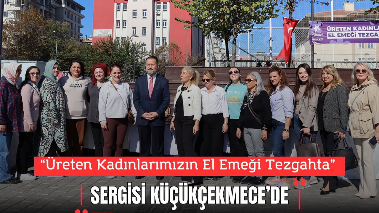 Küçükçekmece’de “Üreten Kadınlarımızın El Emeği Tezgahta” Sergisi Düzenlendi