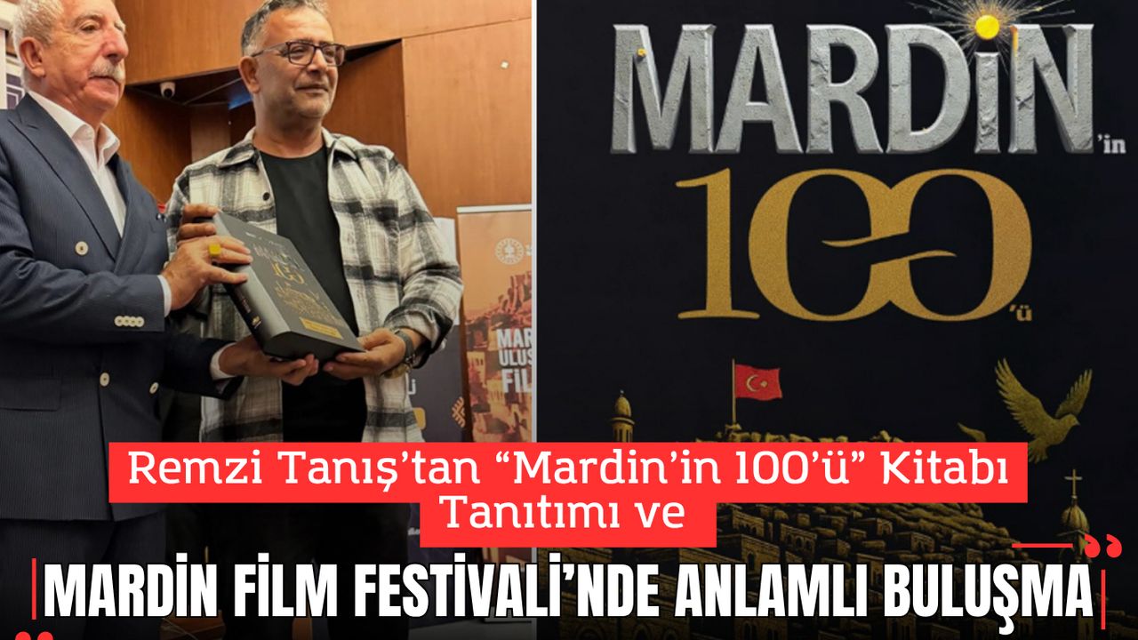 Remzi Tanış’tan “Mardin’in 100’ü” Kitabı Tanıtımı ve Mardin Film Festivali’nde Anlamlı Buluşma