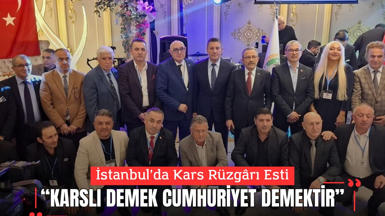 İstanbul’da Kars Rüzgârı Esti; “Karslı Demek Cumhuriyet Demektir”