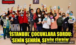 ‘İSTANBUL’ ÇOCUKLARA SORDU: ‘SENİN ŞEHRİN, SENİN FİKRİN’