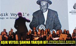 AŞIK VEYSEL ŞANINA YAKIŞIR BİR ETKİNLİKLE ANILDI