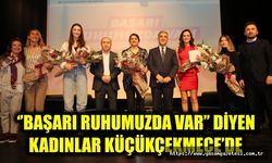 ‘’BAŞARI RUHUMUZDA VAR’’ DİYEN KADINLAR KÜÇÜKÇEKMECE’DE