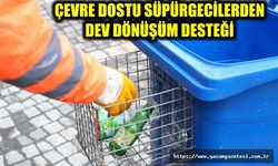 ÇEVRE DOSTU SÜPÜRGECİLERDEN DEV DÖNÜŞÜM DESTEĞİ
