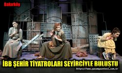 İBB ŞEHİR TİYATROLARI SEYİRCİYLE BULUŞTU