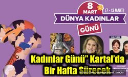 Kadınlar Günü Kartal’da Bir Hafta Sürecek