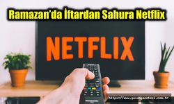 Ramazan’da İftardan Sahura Netflix