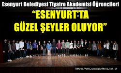 “ESENYURT’TA GÜZEL ŞEYLER OLUYOR”