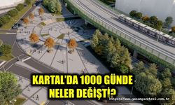 KARTAL’DA 1000 GÜNDE NELER DEĞİŞTİ?