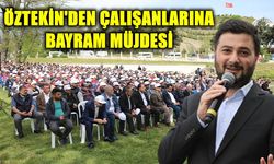 Öztekin'den Çalışanlara Bayram Müjdesi