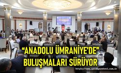 “Anadolu Ümraniye’de” Buluşmaları Sürüyor