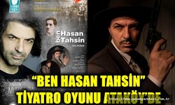 “Ben Hasan Tahsin”  Tiyatro Oyunu Ataköy’de
