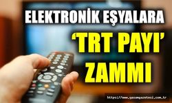 ELEKTRONİK EŞYALARA ‘TRT PAYI’ ZAMMI