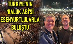 TÜRKİYE’NİN ‘HALUK ABİ’Sİ ESENYURTLULARLA BULUŞTU