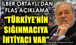 “TÜRKİYE’NİN SIĞINMACIYA İHTİYACI VAR”