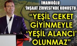 “YEŞİL CEKET GİYİNMEYLE ‘YEŞİL ALANCI’ OLUNMAZ”